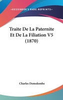 Traite De La Paternite Et De La Filiation V5 (1870) 1160842949 Book Cover