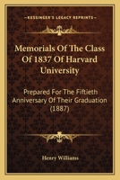 Memorials Of The Class Of 1837 Of Harvard University: Prepared For The Fiftieth Anniversary Of Their Graduation 1166956474 Book Cover