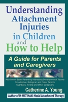 Understanding Attachment Injuries in Children and How to Help: A Guide for Parents and Caregivers: Attachment-Based Parenting Addressing Developmental ... Guardians, Kinship and Other Caregivers 1733570322 Book Cover