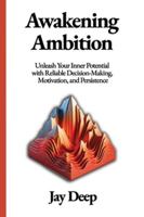 Awakening Ambition: Unleash Your Inner Potential with Reliable Decision-Making, Motivation, and Persistence 1963208161 Book Cover