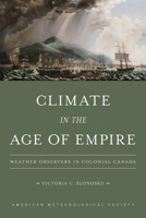 Climate in the Age of Empire: Weather Observers in Colonial Canada 1944970207 Book Cover