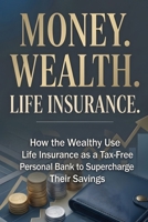 Money. Wealth. Life Insurance. B0H1JLYRKS Book Cover