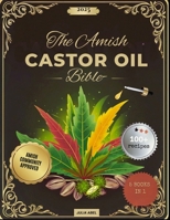 The Amish Castor Oil Bible: The Ultimate Guide to Natural Healing, Detox, and Home Remedies for Pain Relief, Skin, Hair, Digestion, and Wellness – Featuring Amish Secrets for Health and Beauty B0DVZ8BC34 Book Cover