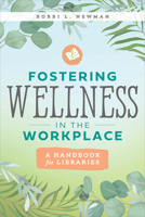 Fostering Wellness in the Workplace: A Handbook for Libraries 0838937918 Book Cover
