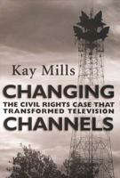 Changing Channels: The Civil Rights Case That Transformed Television 1578065194 Book Cover