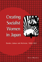 Creating Socialist Women in Japan: Gender, Labour and Activism, 19001937