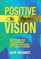 Positive Vision: Enjoying the Adventures and Advantages of Poor Eyesight 0648762521 Book Cover