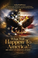 What Will Happen To America?: Our Liberty of Conscience Upended B0DS48LZSQ Book Cover