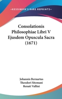 Consolationis Philosophiae Libri V Ejusdem Opuscula Sacra (1671) 1104637596 Book Cover