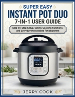 SUPER EASY INSTANT POT DUO 7-IN-1 USER GUIDE: Step-by-Step Setup, Safety, Cooking Functions, and Everyday Instructions for Beginners B0GW2PL95S Book Cover