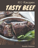 150 Tasty Beef Recipes: A Beef Cookbook Everyone Loves! B08PJM38ZT Book Cover