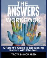 The Answers Workbook: A Parent's Guide to Discussing Racism with Children 0982146817 Book Cover