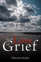For the Love of Grief 1477262504 Book Cover