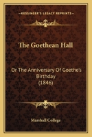 The Goethean Hall: Or The Anniversary Of Goethe's Birthday 1167165683 Book Cover