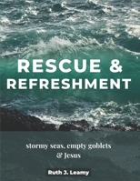 Rescue & Refreshment: Stormy Seas, Empty Goblets, & Jesus B0BCDPJDMZ Book Cover