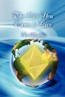 The Life You Came to Live 1612048501 Book Cover