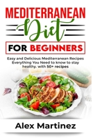 Mediterranean diet for beginners: Easy and Delicious Mediterranean Recipes. Everything You Need to know To stay healthy. with 50+ recipes 1801478635 Book Cover