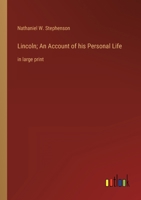 Lincoln: An Account of His Personal Life, Especially of Its Springs of Action as Revealed and Deepened by the Ordeal of War 9359321419 Book Cover