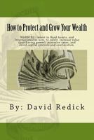 How to Protect and Grow Your Wealth: Internationalize your assets to increase value, minimize taxes, and avoid capital controls, and confiscation. 1497416566 Book Cover