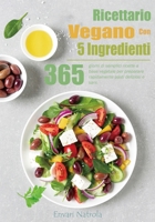 Ricettario Vegano Con 5 Ingredienti: 365 giorni di semplici ricette a base vegetale per preparare rapidamente pasti deliziosi e sani. (Italian Edition) B0CP894RMR Book Cover