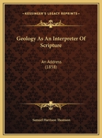 Geology As An Interpreter Of Scripture: An Address 1162180919 Book Cover