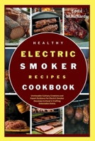 HEALTHY ELECTRIC SMOKER RECIPES COOKBOOK: Unmissable Culinary Creations and Expert Guidance for Electric Smoker Devotees to Excel in Crafting ... and Nutritious Recipes for a Healthier You.) B0CMNRZ4N2 Book Cover
