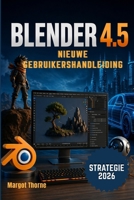 Blender 4.5 Gebruikershandleiding 2026: Eenvoudige, stapsgewijze nieuwe strategie voor beginners en gevorderden B0GYJP5Y61 Book Cover
