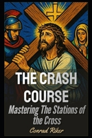 The Crash Course: Mastering The Stations of the Cross (Redpilled Wisdom (satire)) B0F2THT4BQ Book Cover