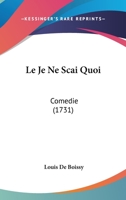 Le Je Ne Scai Quoi: Comedie (1731) 2014104859 Book Cover