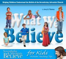 What We Believe for Kids: Helping Children Understand the Beliefs of the Seventh-day Adventist Church 0816321671 Book Cover