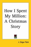 How I Spent My Million: A Christmas Story 1417965495 Book Cover