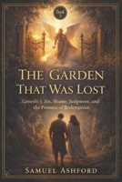 The Garden That Was Lost: Genesis 3, Sin, Shame, Judgment, and the Promise of Redemption (From Eden to Eternity) B0GTQG2X83 Book Cover