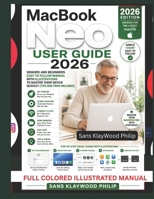 MacBook Neo User Guide: Seniors and Beginners Easy to follow Manual With ILLUSTRATIONS to Master Their Device Quickly [Tips and Trips included] B0H1YP8BB8 Book Cover