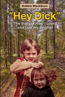 "Hey Dick": How I Loved and Lost My Brother 196640705X Book Cover
