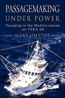 Passagemaking Under Power: Voyaging to the Mediterranean on Teka III 1609100492 Book Cover