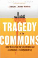 Tragedy in the Commons: Former Members of Parliament Speak Out About Canada's Failing Democracy 0307361306 Book Cover
