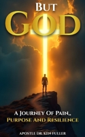 But God A Journey of Pain, Purpose and Resilience B0DYRGD9CH Book Cover