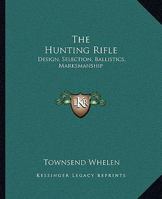 The Hunting Rifle: Design, Selection, Ballistics, Marksmanship 1432598457 Book Cover