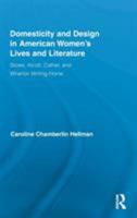 Domesticity and Design in American Women's Lives and Literature: Stowe, Alcott, Cather, and Wharton Writing Home 1032930128 Book Cover