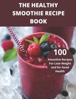 The Healthy Smoothie recipe book: 100 Smoothie Recipes For Lose Weight and for Good Health B094T5SJN6 Book Cover