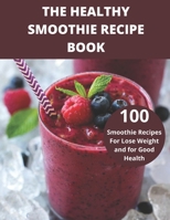 The Healthy Smoothie recipe book: 100 Smoothie Recipes For Lose Weight and for Good Health B094ZN81Q5 Book Cover