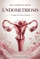 The Complete Guide to Endometriosis: Understanding Symptoms, Diagnosis, Treatment, Fertility, Nutrition, and Living Well B0HBLNWFTX Book Cover