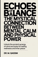 Echoes of Balance: The Mystical Connection Between Mental Calm and Physical Power: Unlock the Ancient Synergy of Mind and Body for Lasting Wellness ... the Secrets of Mental and Physical Mastery) B0DSK8WMQ3 Book Cover