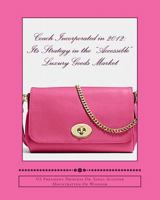 Coach Incorporated in 2012: Its Strategy in the "Accessible" Luxury Goods Market 1983908800 Book Cover