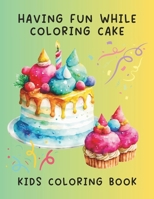 Having Fun While Coloring Cake Kids Coloring Book B0CRQZM9MY Book Cover