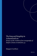 The King and Kingship in Achaemenid Art. Essays in the Creation of an Iconography of Empire. (Textes Et Mimoires, Tome IX). 9004058362 Book Cover