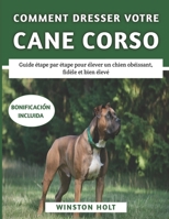 Comment Dresser Votre Cane Corso: Guide étape par étape pour élever un chien obéissant, fidèle et bien élevé (French Edition) B0F2SRHNHB Book Cover