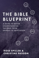 The Bible Blueprint: A Guide to Better Understanding the Bible from Genesis to Revelation 1649600402 Book Cover