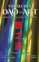 The Secret Dao of Art: Meditations on a Philosophy of Life 1961949016 Book Cover