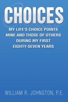 Choices: MY LIFE’S CHOICE POINTS MINE AND THOSE OF OTHERS DURING MY FIRST EIGHTY-SEVEN YEARS 1669813479 Book Cover